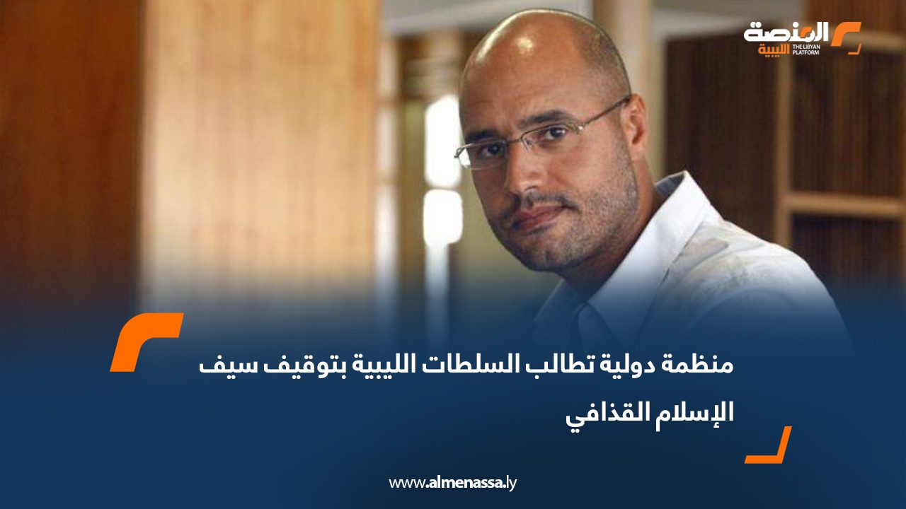 منظمة دولية تطالب السلطات الليبية بتوقيف سيف الإسلام القذافي