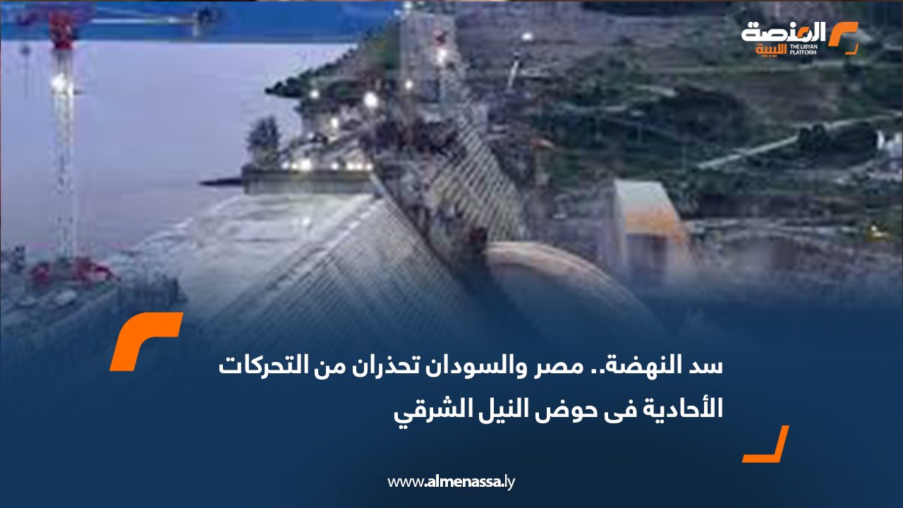 سد النهضة.. مصر والسودان تحذران من التحركات الأحادية في حوض النيل الشرقي
