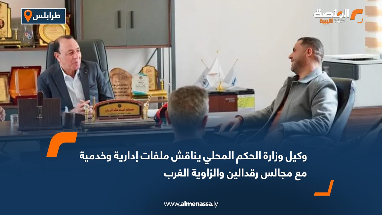 وكيل وزارة الحكم المحلي يناقش ملفات إدارية وخدمية مع مجالس رقدالين والزاوية الغرب