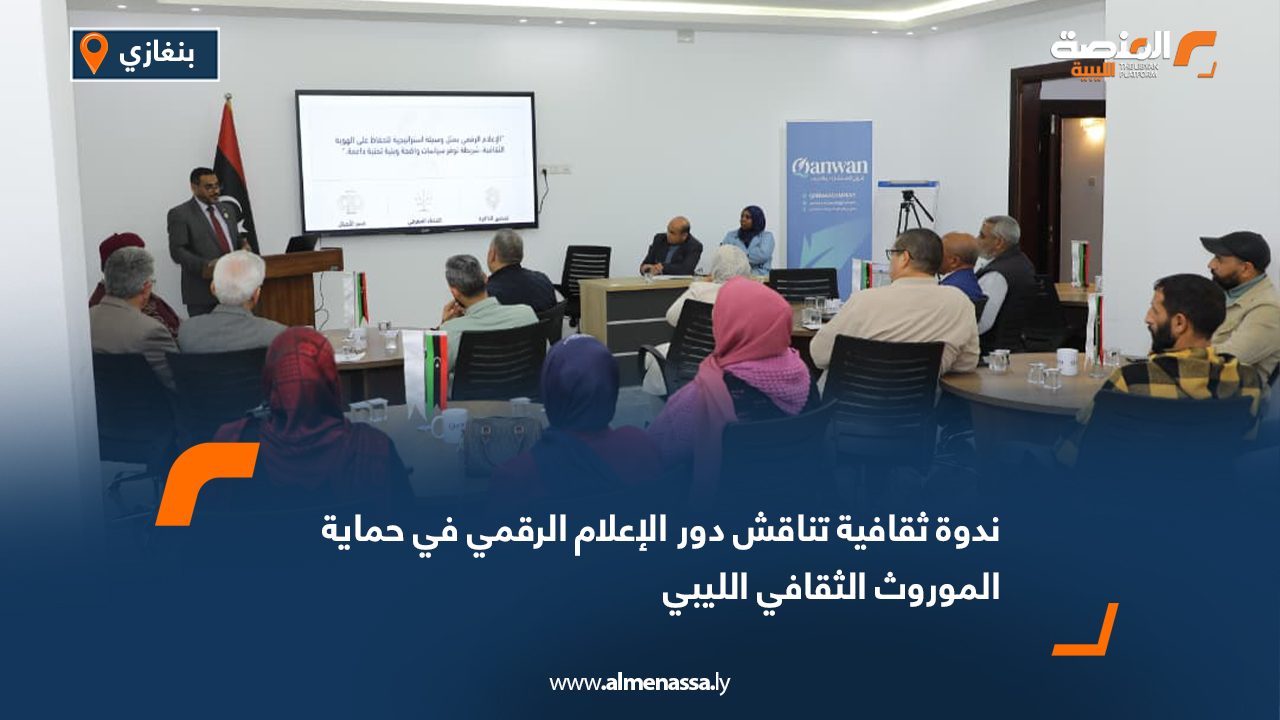 ندوة ثقافية تناقش دور الإعلام الرقمي في حماية الموروث الثقافي الليبي