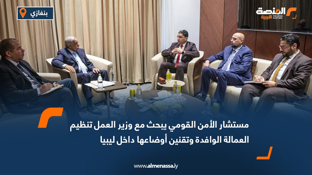 مستشار الأمن القومي يبحث مع وزير العمل تنظيم العمالة الوافدة وتقنين أوضاعها داخل ليبيا