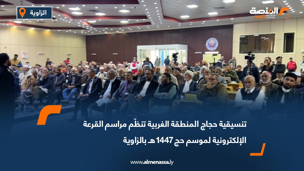 تنسيقية حجاج المنطقة الغربية تنظّم مراسم القرعة الإلكترونية لموسم حج 1447هـ بالزاوية