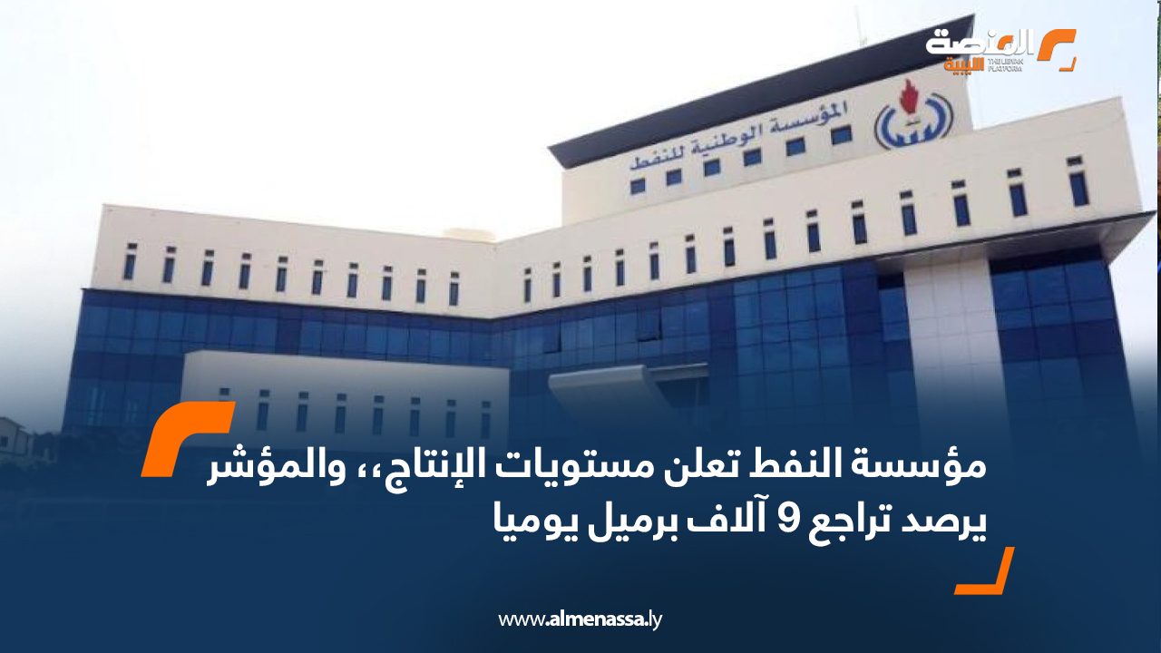 مؤسسة النفط تعلن مستويات الإنتاج،، والمؤشر يرصد تراجع 9 آلاف برميل يوميا