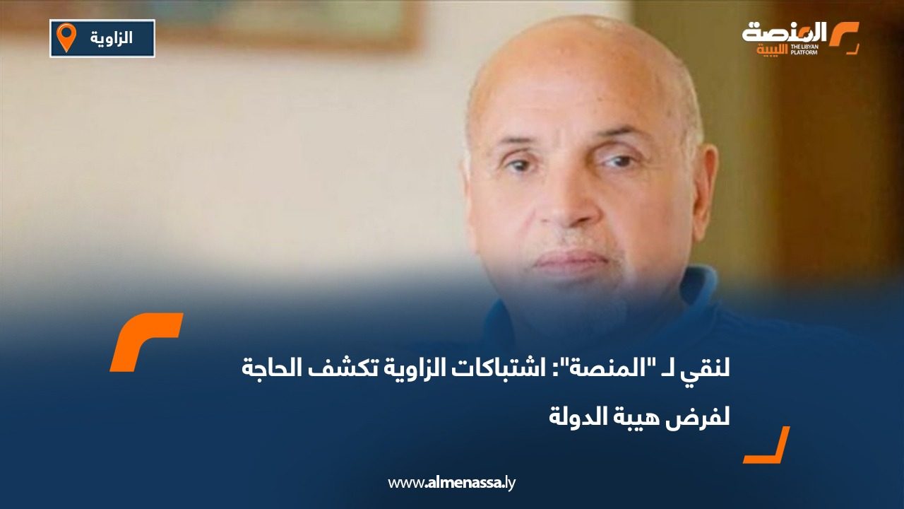 لنقي لـ "المنصة": اشتباكات الزاوية تكشف الحاجة لفرض هيبة الدولة