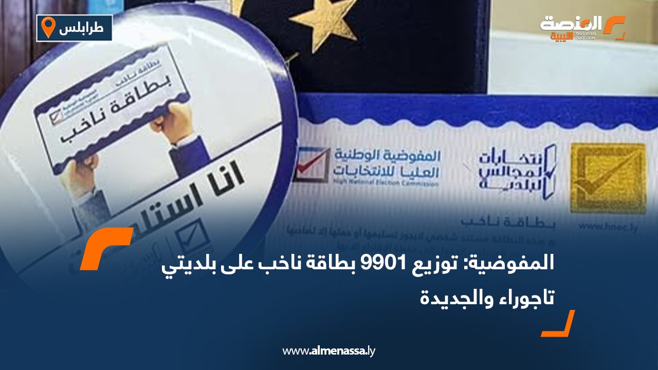 المفوضية: توزيع 9901 بطاقة ناخب في بلديتي تاجوراء والجديدة