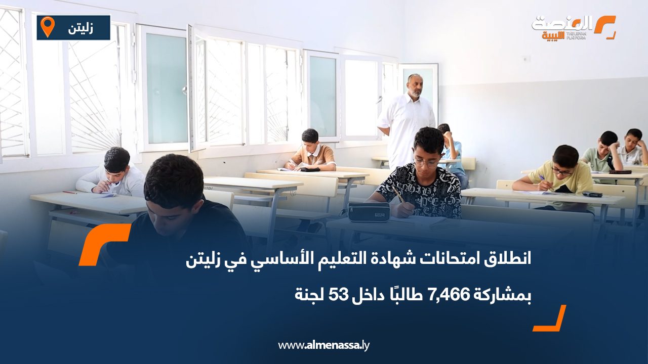 انطلاق امتحانات شهادة التعليم الأساسي في زليتن بمشاركة 7,466 طالبًا داخل 53 لجنة