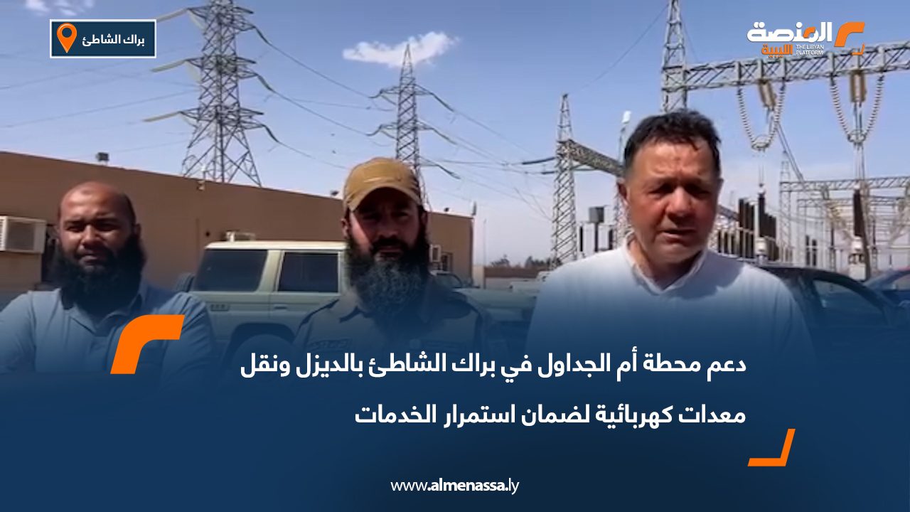 دعم محطة أم الجداول في براك الشاطئ بالديزل ونقل معدات كهربائية لضمان استمرار الخدمات