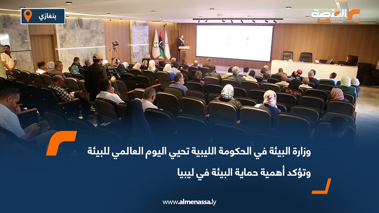 وزارة البيئة في الحكومة الليبية تحيي اليوم العالمي للبيئة وتؤكد أهمية حماية البيئة في ليبيا