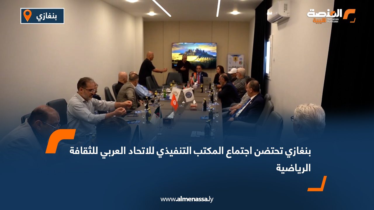 بنغازي تحتضن اجتماع المكتب التنفيذي للاتحاد العربي للثقافة الرياضية