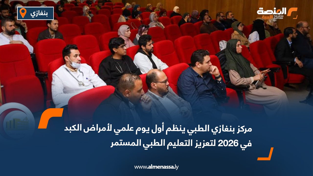 مركز بنغازي الطبي ينظم أول يوم علمي لأمراض الكبد في 2026 لتعزيز التعليم الطبي المستمر
