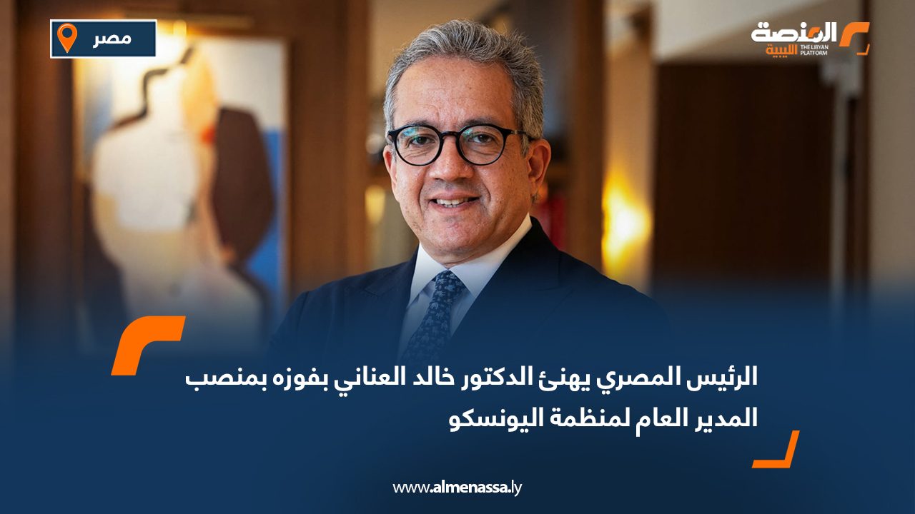 الرئيس المصري يهنئ الدكتور خالد العناني بفوزه بمنصب المدير العام لمنظمة اليونسكو