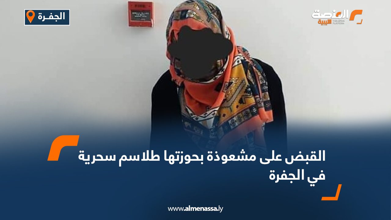 القبض على مشعوذة بحوزتها طلاسم سحرية في الجفرة