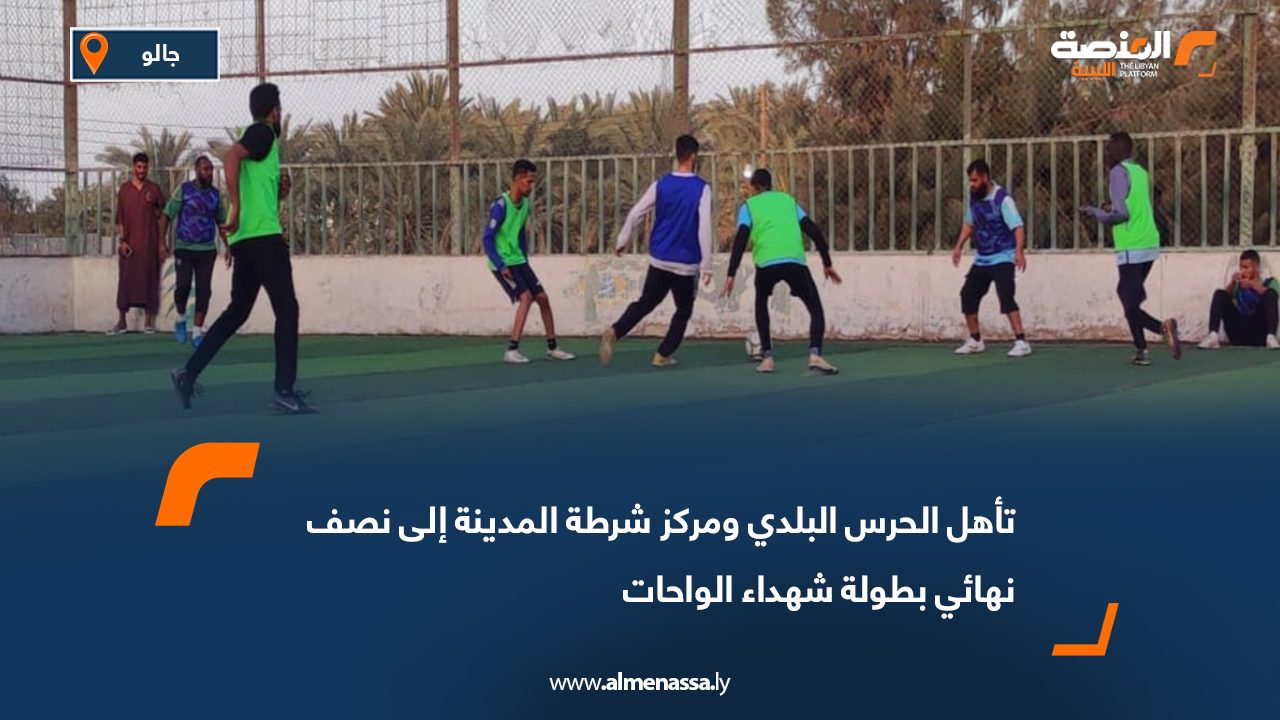 تأهل الحرس البلدي ومركز شرطة المدينة إلى نصف نهائي بطولة شهداء الواحات