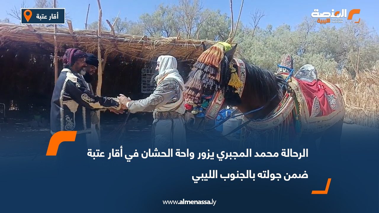 الرحالة محمد المجبري يزور واحة الحشان في أقار عتبة ضمن جولته بالجنوب الليبي