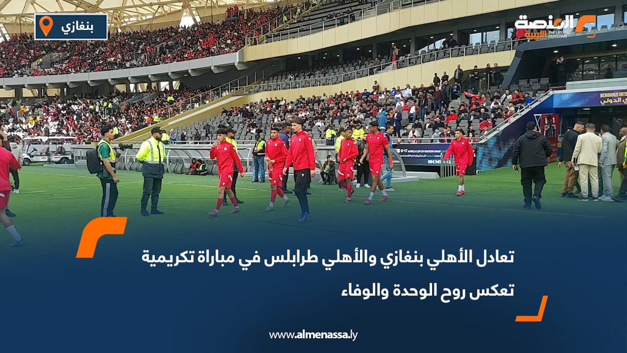 تعادل الأهلي بنغازي والأهلي طرابلس في مباراة تكريمية تعكس روح الوحدة والوفاء