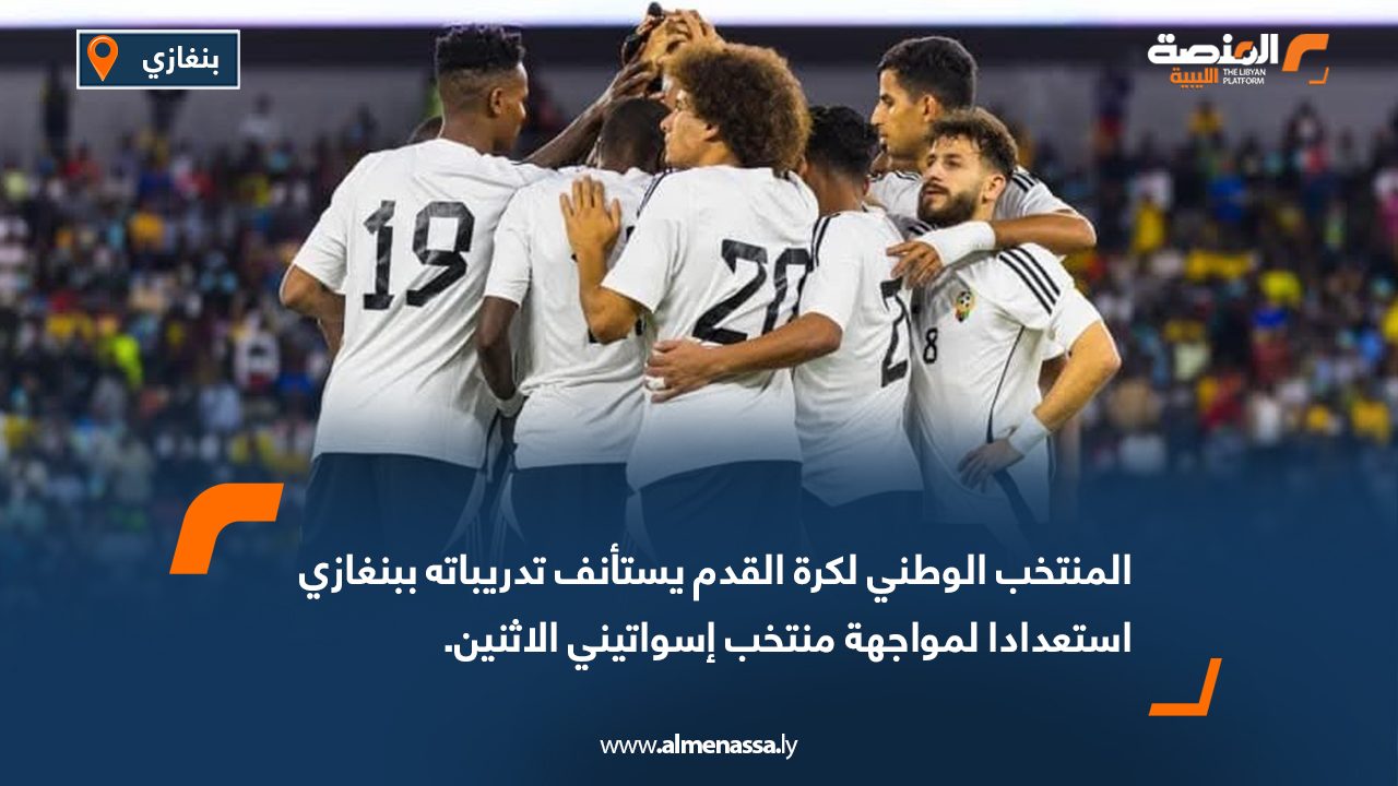المنتخب الوطني لكرة القدم يستأنف تدريباته ببنغازي استعدادا لمواجهة منتخب إسواتيني الاثنين