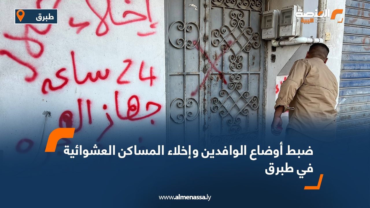 ضبط أوضاع الوافدين وإخلاء المساكن العشوائية في طبرق