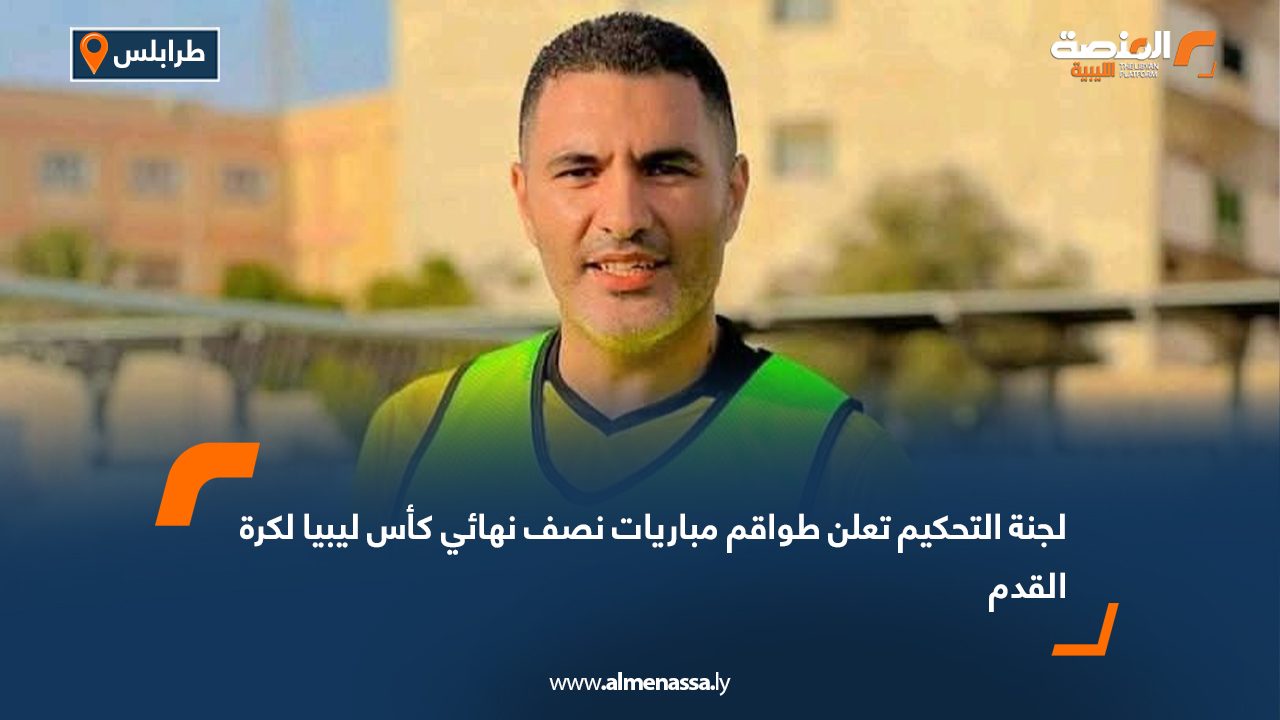 لجنة التحكيم تعلن طواقم مباريات نصف نهائي كأس ليبيا لكرة القدم