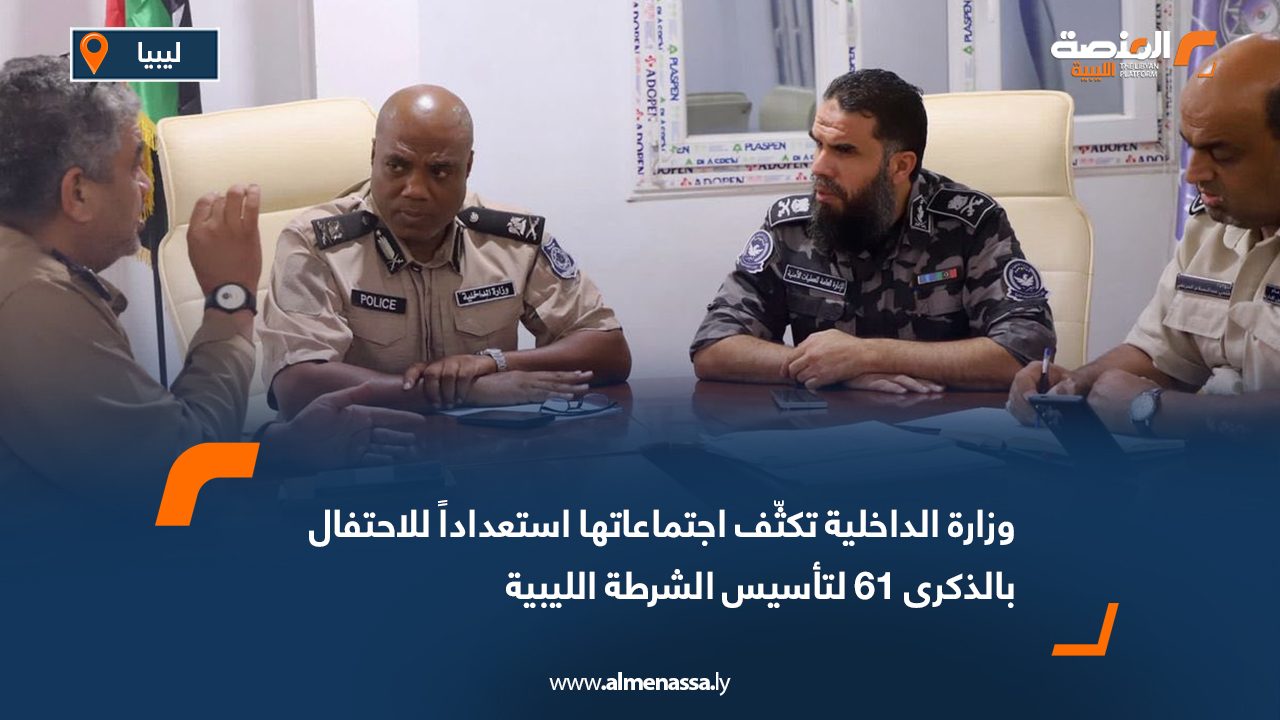 وزارة الداخلية تكثّف اجتماعاتها استعداداً للاحتفال بالذكرى 61 لتأسيس الشرطة الليبية