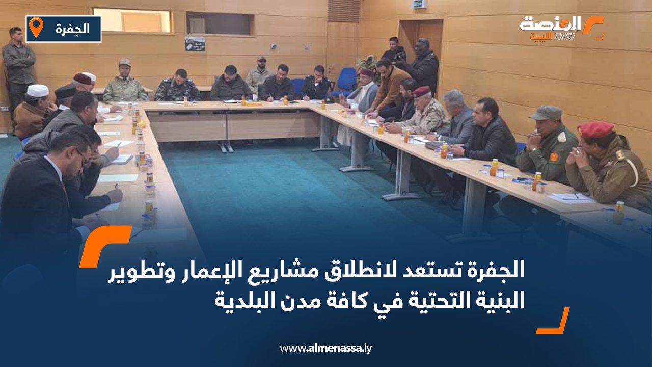 الجفرة تستعد لانطلاق مشاريع الإعمار وتطوير البنية التحتية في كافة مدن البلدية