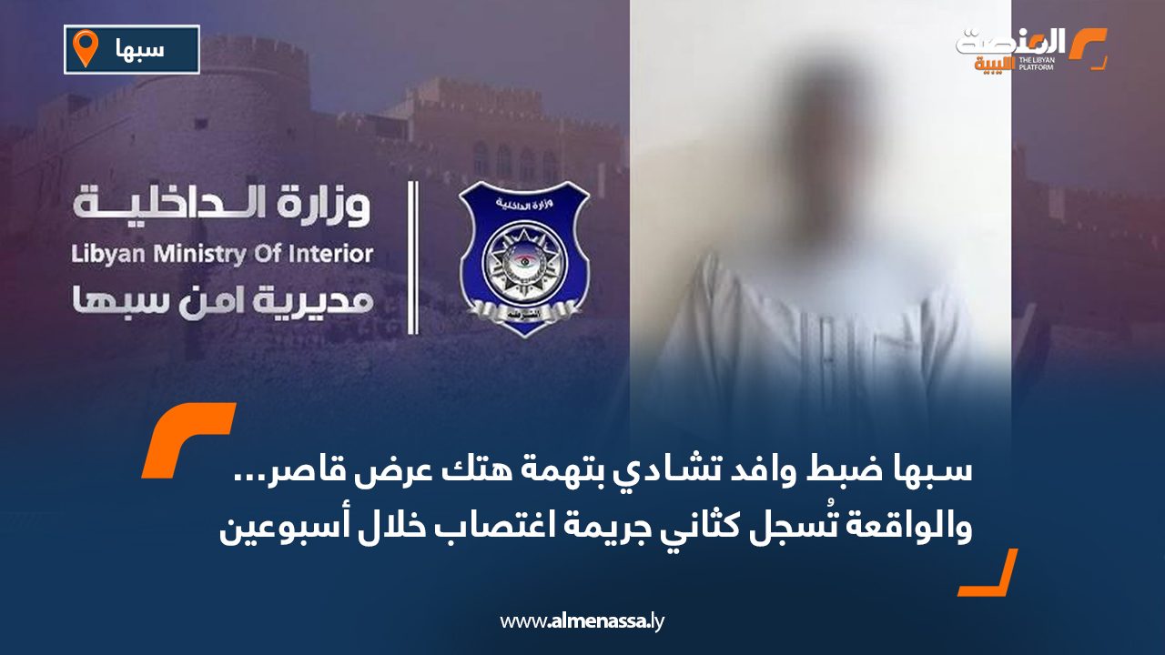 سبها: ضبط وافد تشادي بتهمة هتك عرض قاصر.. والواقعة تُسجل كثاني جريمة اغتصاب خلال أسبوعين