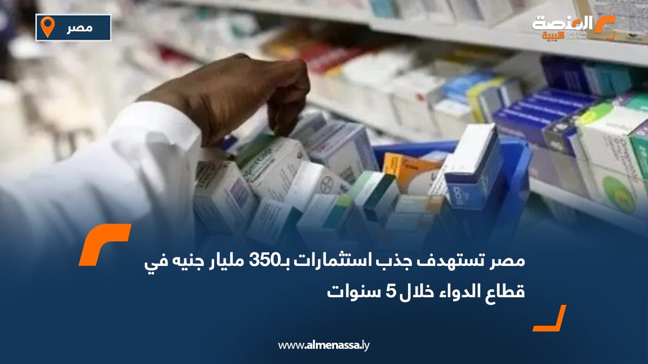 مصر تستهدف جذب استثمارات بـ350 مليار جنيه في قطاع الدواء خلال 5 سنوات