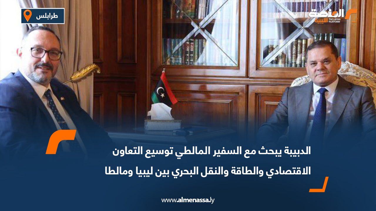 الدبيبة يبحث مع السفير المالطي توسيع التعاون الاقتصادي والطاقة والنقل البحري بين ليبيا ومالطا