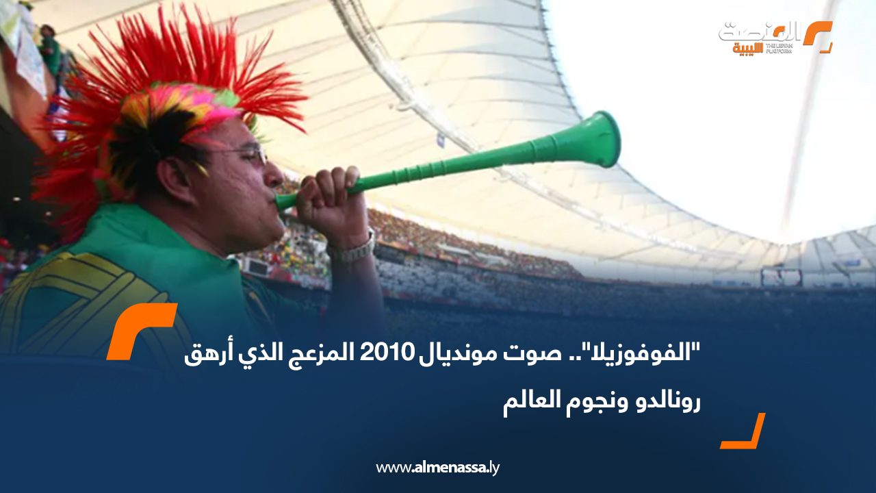 "الفوفوزيلا".. صوت مونديال 2010 المزعج الذي أرهق رونالدو ونجوم العالم
