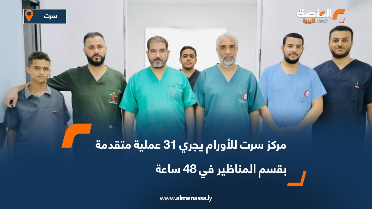 مركز سرت للأورام يجري 31 عملية متقدمة بقسم المناظير في 48 ساعة
