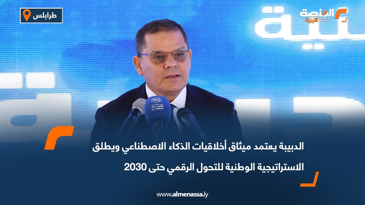 الدبيبة يعتمد ميثاق أخلاقيات الذكاء الاصطناعي ويطلق الاستراتيجية الوطنية للتحول الرقمي حتى 2030
