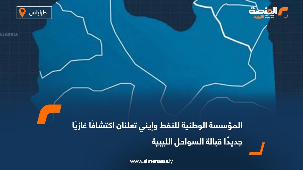 المؤسسة الوطنية للنفط وإيني تعلنان اكتشافًا غازيًا جديدًا قبالة السواحل الليبية