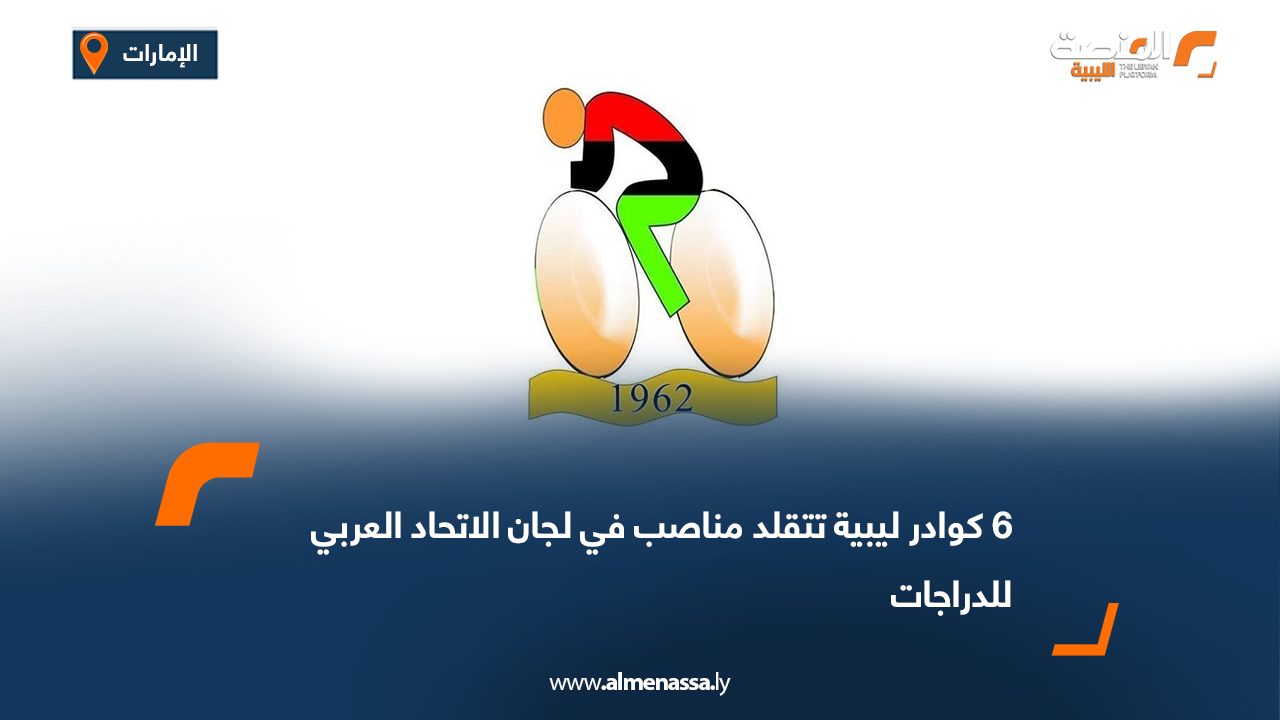 6 كوادر ليبية تتقلد مناصب في لجان الاتحاد العربي للدراجات