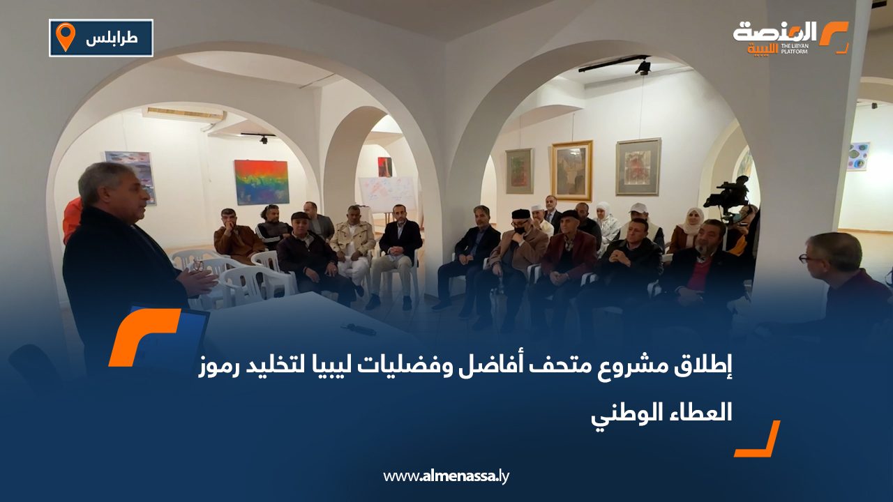 إطلاق مشروع متحف أفاضل وفضليات ليبيا لتخليد رموز العطاء الوطني