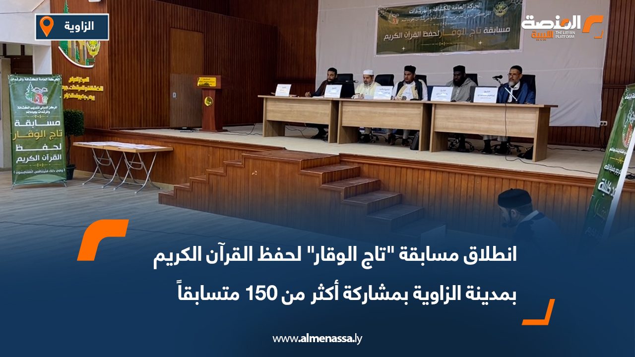 انطلاق مسابقة "تاج الوقار" لحفظ القرآن الكريم بمدينة الزاوية بمشاركة أكثر من 150 متسابقاً