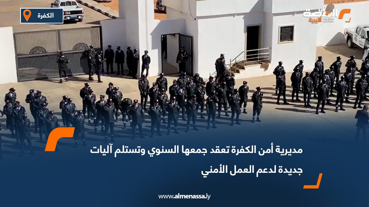 مديرية أمن الكفرة تعقد جمعها السنوي وتستلم آليات جديدة لدعم العمل الأمني