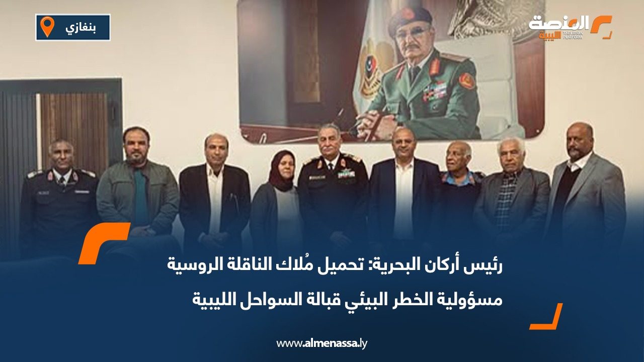 رئيس أركان البحرية: تحميل مُلاك الناقلة الروسية مسؤولية الخطر البيئي قبالة السواحل الليبية