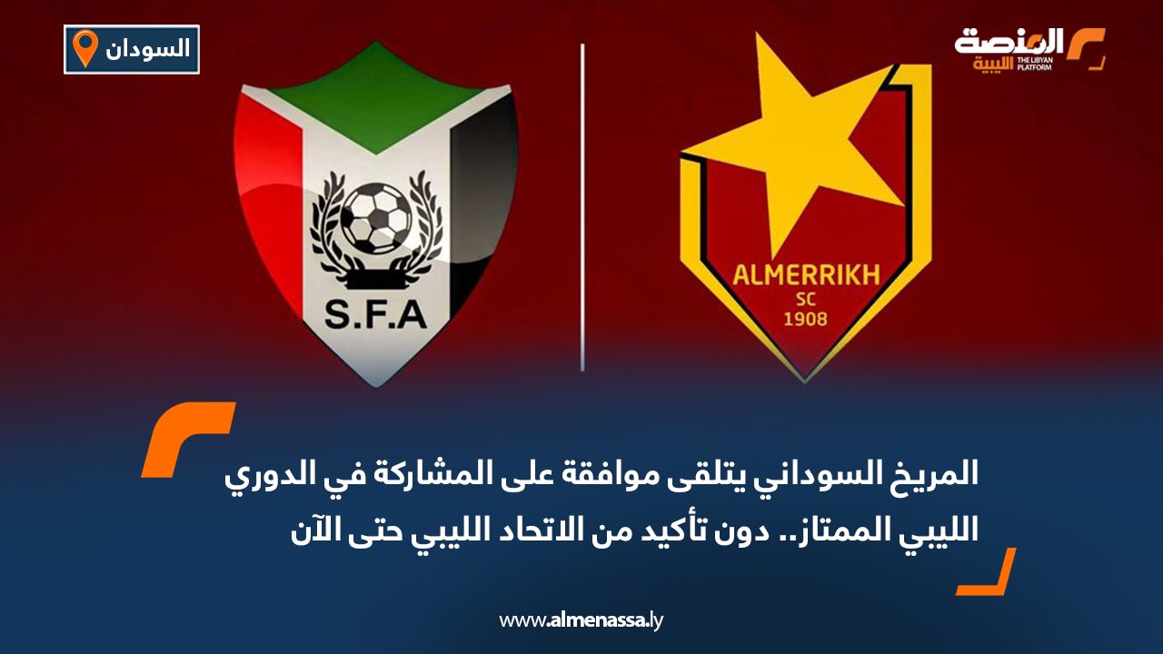 المريخ السوداني يتلقى موافقة على المشاركة في الدوري الليبي الممتاز دون تأكيد من الاتحاد الليبي حتى الآن