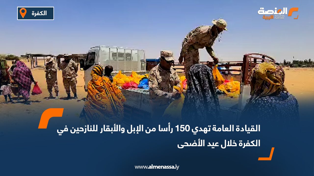 القيادة العامة تهدي 150 رأسا من الإبل والأبقار للنازحين في الكفرة خلال عيد الأضحى