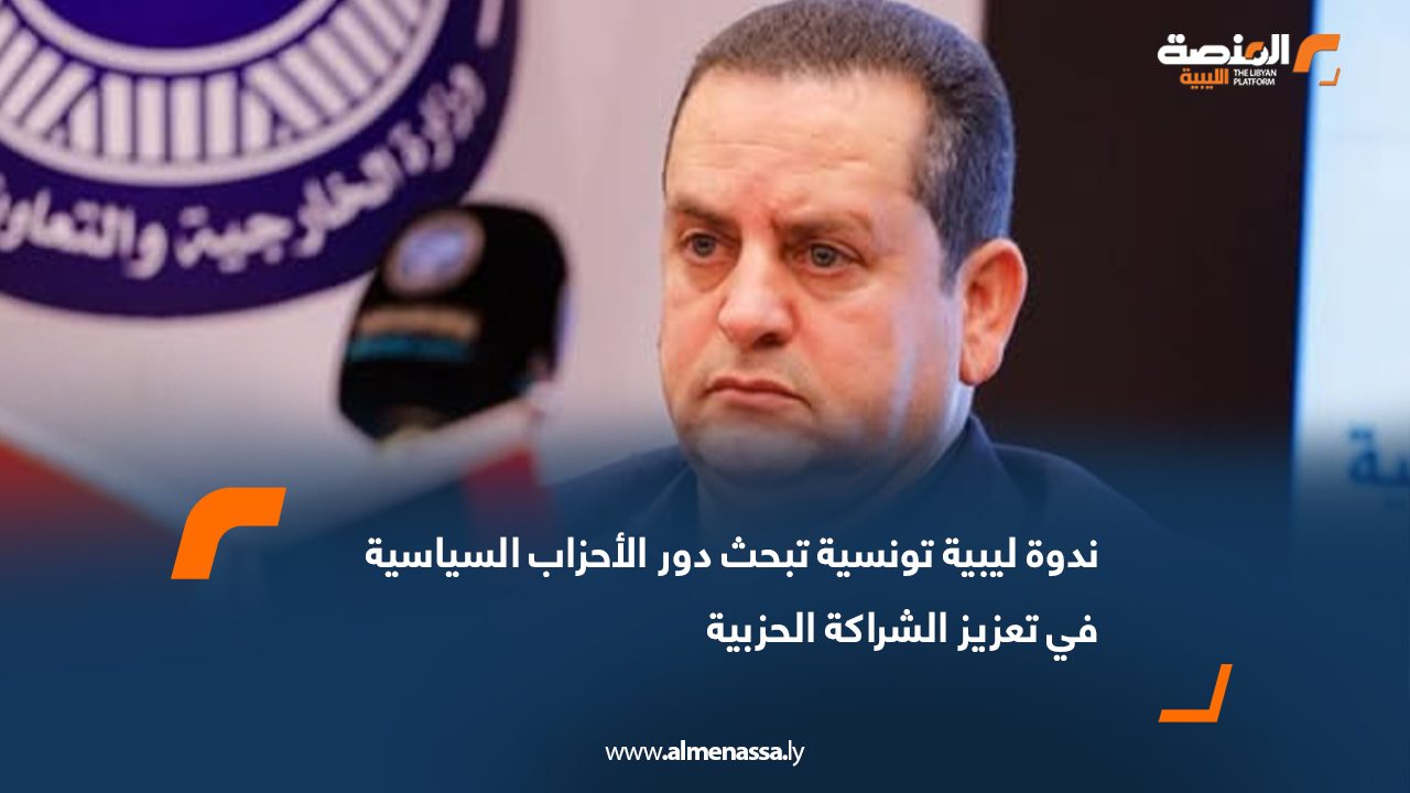 ندوة ليبية تونسية تبحث دور الأحزاب السياسية في تعزيز الشراكة الحزبية