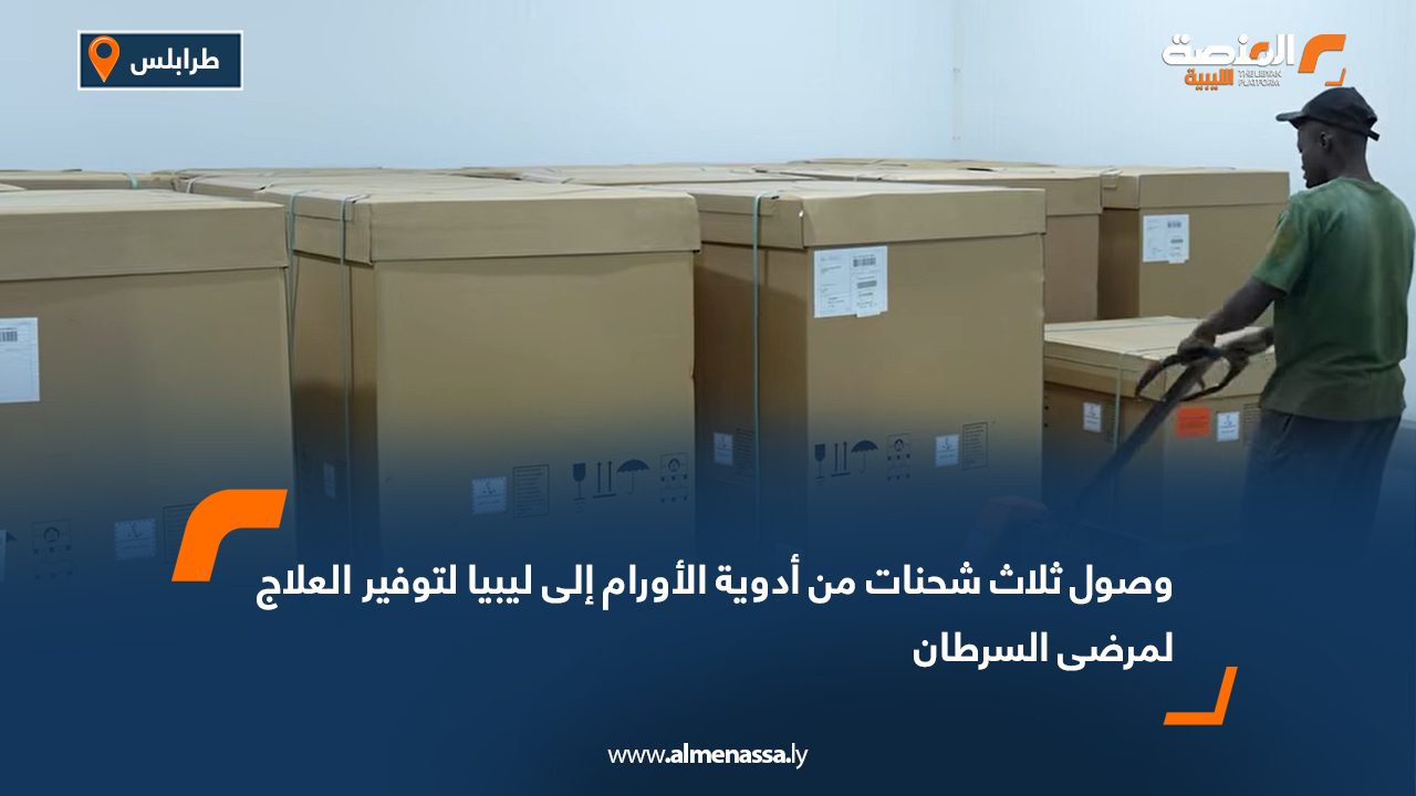 وصول ثلاث شحنات من أدوية الأورام إلى ليبيا لتوفير العلاج لمرضى السرطان