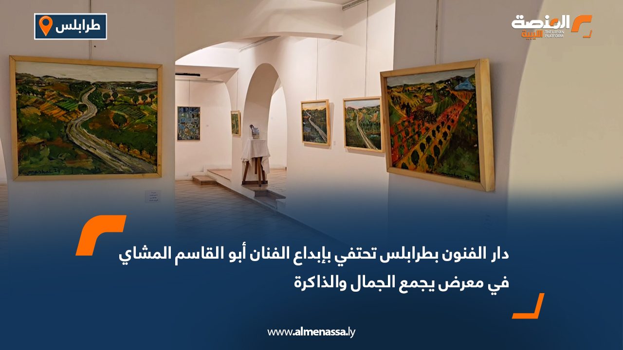 دار الفنون بطرابلس تحتفي بإبداع الفنان أبو القاسم المشاي في معرض يجمع الجمال والذاكرة