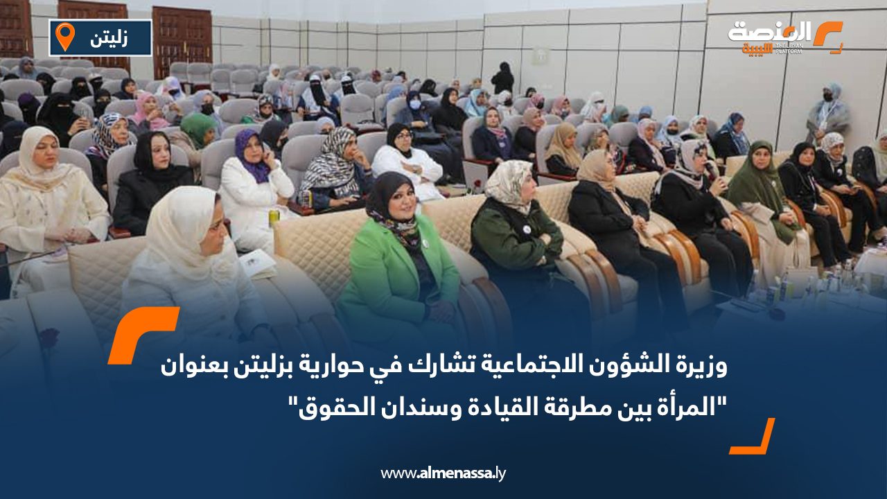 وزيرة الشؤون الاجتماعية تشارك في حوارية بزليتن بعنوان "المرأة بين مطرقة القيادة وسندان الحقوق"