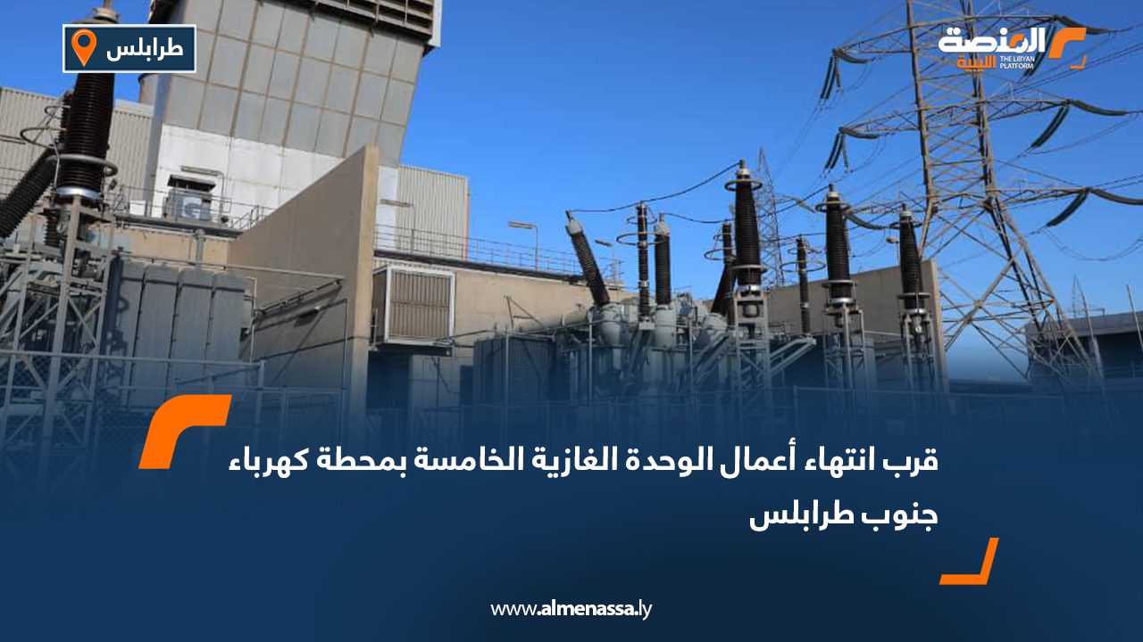 قرب انتهاء أعمال الوحدة الغازية الخامسة بمحطة كهرباء جنوب طرابلس