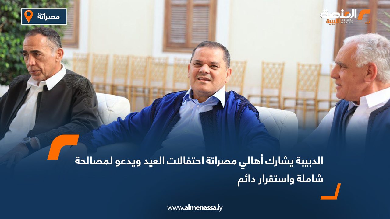 الدبيبة يشارك أهالي مصراتة احتفالات العيد ويدعو لمصالحة شاملة واستقرار دائم