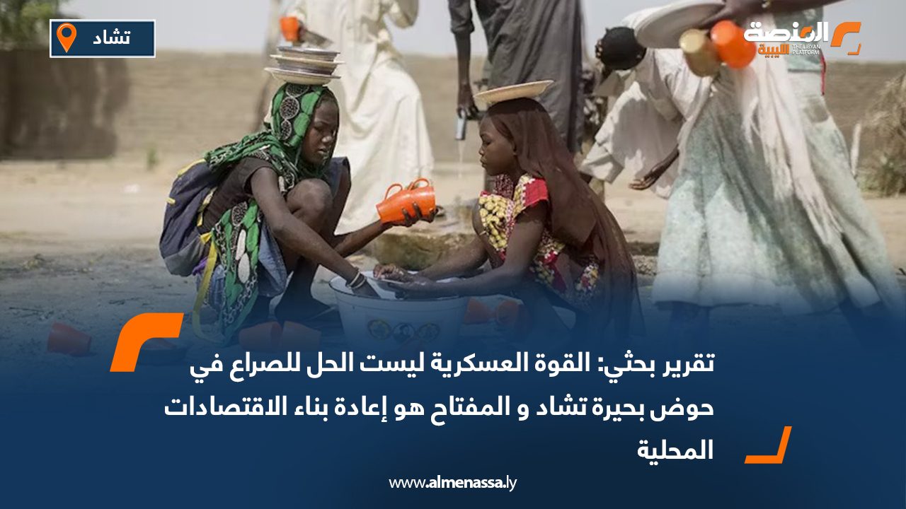 تقرير بحثي: القوة العسكرية ليست الحل للصراع في حوض بحيرة تشاد و المفتاح هو إعادة بناء الاقتصادات المحلية