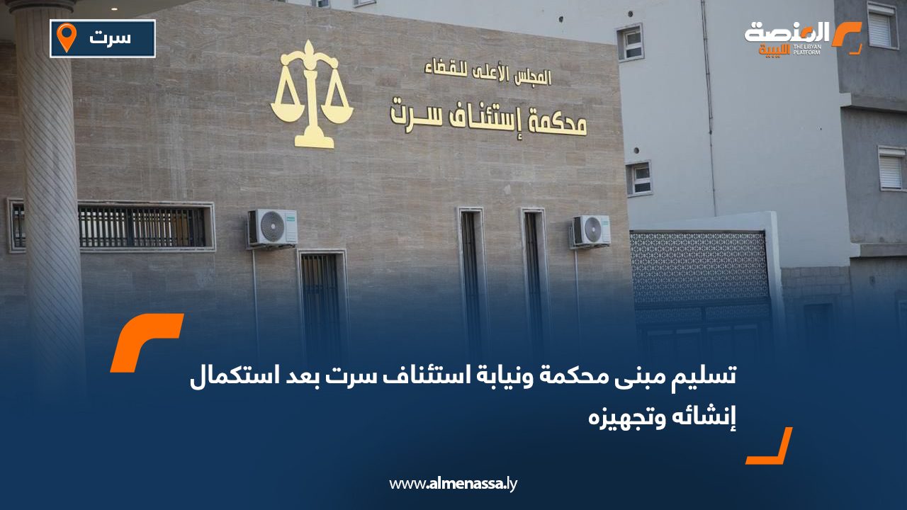 تسليم مبنى محكمة ونيابة استئناف سرت بعد استكمال إنشائه وتجهيزه