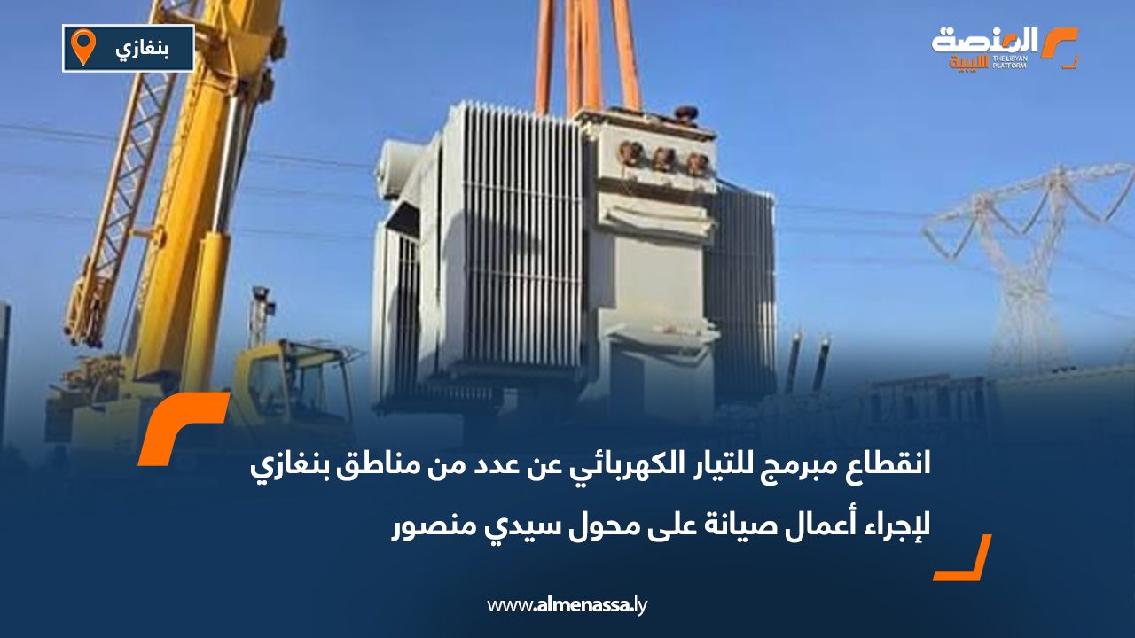 انقطاع مبرمج للتيار الكهربائي عن عدد من مناطق بنغازي لإجراء أعمال صيانة على محول سيدي منصور