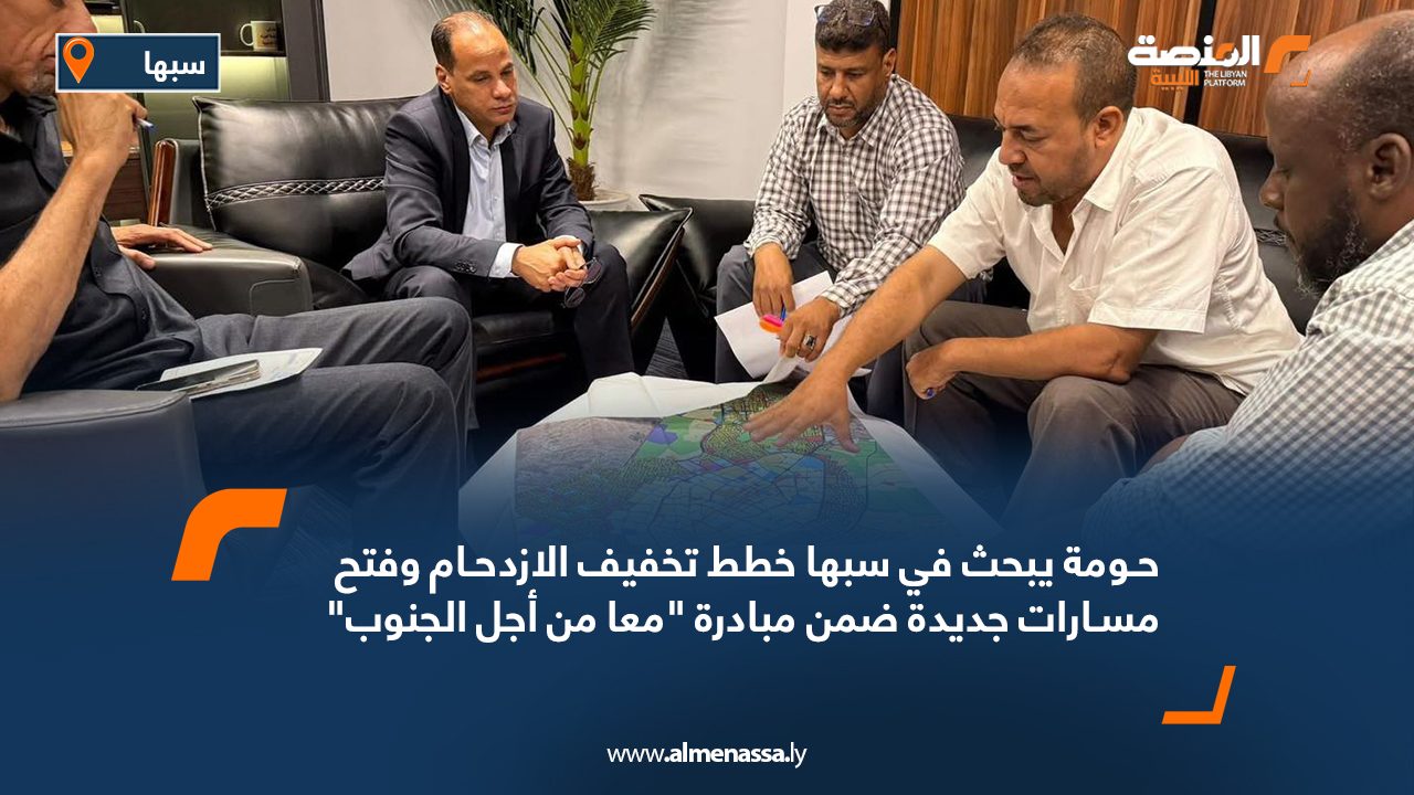 حومة يبحث في سبها خطط تخفيف الازدحام وفتح مسارات جديدة ضمن مبادرة معا من أجل الجنوب