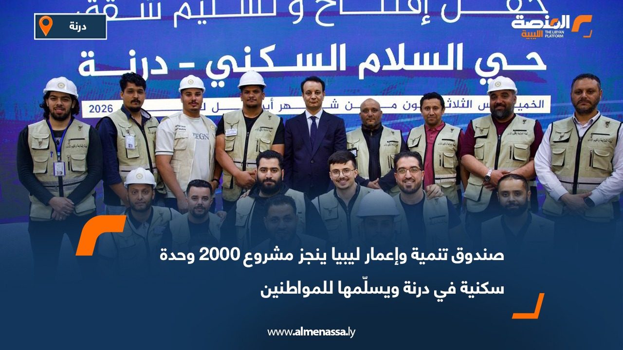 صندوق تنمية وإعمار ليبيا ينجز مشروع 2000 وحدة سكنية في درنة ويسلّمها للمواطنين