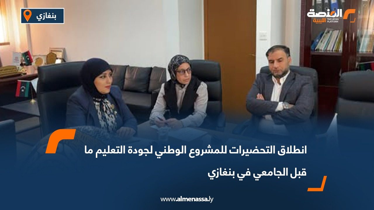 انطلاق التحضيرات للمشروع الوطني لجودة التعليم ما قبل الجامعي في بنغازي